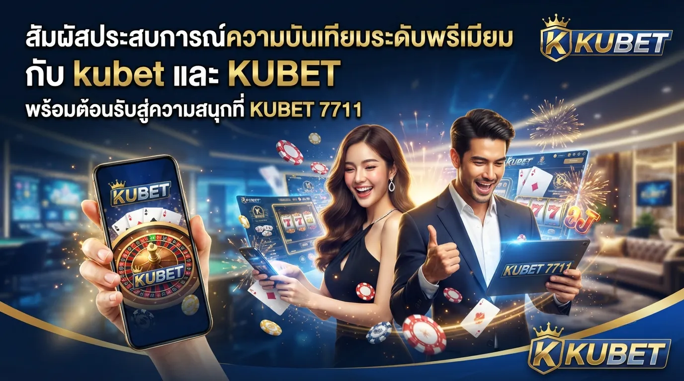 สัมผัสประสบการณ์ความบันเทิงระดับพรีเมียมกับ kubet และ KUBET พร้อมต้อนรับสู่ความสนุกที่ KUBET 7711